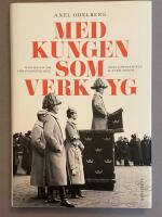 Med kungen som verktyg : historien om f&ouml;rsvarsstriden, borgg&aring;rdskrisen & Sven Hedin