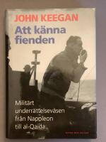 Att k&auml;nna fienden : milit&auml;rt underr&auml;ttelsev&auml;sen fr&aring;n Napoleon till al-Qaida