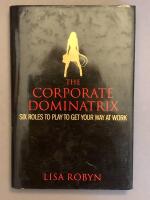The Corporate Dominatrix: Six Roles to Play to Get Your Way At Work