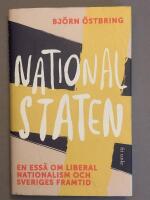 Nationalstaten : en ess&auml; om liberal nationalism och Sveriges framtid