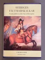 Sveriges f&auml;ltmarskalkar : svenska f&auml;ltherrar fr&aring;n Vasa till Bernadotte