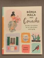 B&ouml;rja m&aring;la med gouache : grunder och tekniker f&ouml;r att m&aring;la v&auml;rlden omkring