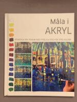 M&aring;la i akryl : utveckla din teknik med tydliga steg f&ouml;r steg-bilder