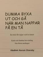 Dumma byxa ut och g&aring; n&auml;r man nappar p&aring; en t&aring; : : en bok f&ouml;r tjejer och kvinnor : Kattis och Sandras brevv&auml;xling : den f&ouml;rsta samlingen