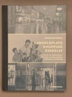 Handelsplats, shopping, stadsliv : en historik om butiksformer, s&auml;ljrituale