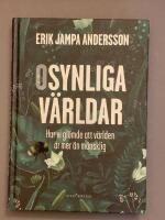 Osynliga v&auml;rldar : hur vi gl&ouml;mde att v&auml;rlden &auml;r mer &auml;n m&auml;nsklig