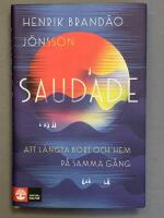 Saudade : att l&auml;ngta bort och hem p&aring; samma g&aring;ng