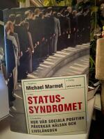 Statussyndromet : hur v&aring;r sociala position p&aring;verkar h&auml;lsan och livsl&auml;ngden