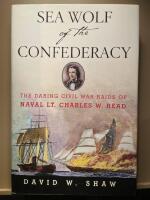 Sea Wolf of the Confederacy. The daring civil war raids of naval LT. Charles W. Read