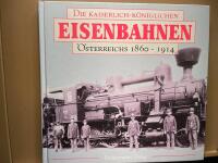 Die Kaiserlich - K&ouml;niglichen Eisenbahnen. &Ouml;sterreichs 1860 - 1914