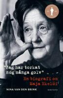 "Jag har torkat nog m&aring;nga golv": En biografi om Maja Ekel&ouml;f