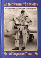 En f&auml;ltflygare fr&aring;n Mj&ouml;lby: Historien om en svensk stridsflygare