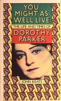 You Might as Well Live: The Life and Times of Dorothy Parker