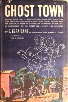 Ghost Town: Wherein is told much that is wonderful, laughable, and tragic, and some that is hard to believe, about life during the gold rush and later in the town of Columbia on California's Mother Lode, as remembered by the oldest inhabitants and her for the first time set down by G. Ezra Dane in collaboration with Beatrice J. Dane