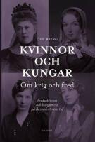 Kvinnor och kungar: Om krig och fred - Fredsaktivism och kungamakt p&aring; Bernadotternas tid
