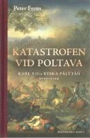 Katastrofen vid Poltava: Karl XII:s ryska f&auml;ltt&aring;g 1707-1709