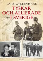 Tyskar och allierade i Sverige: Svensk krigshistoria i nytt ljus