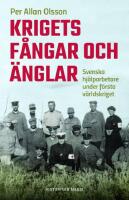 Krigets f&aring;ngar och &auml;nglar: Svenska hj&auml;lparbetare under f&ouml;rsta v&auml;rldskriget