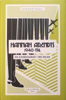 Hannah Arendts 1940-tal: en ickebiografi i tre delar
