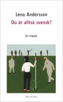 Du &auml;r allts&aring; svensk?: En triptyk