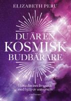 Du &auml;r en kosmisk budb&auml;rare: Hitta din inre livsguide med hj&auml;lp av universum