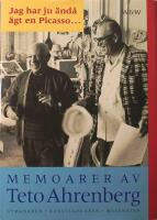 Jag har ju &auml;nd&aring; &auml;gt en Picasso&hellip;Memoarer av Teto Ahrenberg: Utmanaren &ndash; Konstsamlaren &ndash; Mecenaten