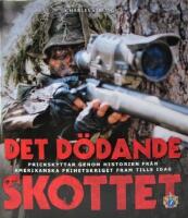 Det d&ouml;dande skottet: Prickskyttar genom historien fr&aring;n amerikanska frihetskriget fram tills idag