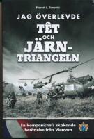Jag &ouml;verlevde T&ecirc;t och J&auml;rntriangeln: En kompanichefs skakande ber&auml;ttelse fr&aring;n Vietnam