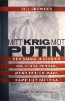 Mitt krig mot Putin: Den sanna historien om stora pengar, mord och en mans kamp f&ouml;r r&auml;ttvisa