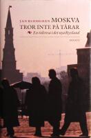 Moskva tror inte p&aring; t&aring;rar: En tidsresa i det nya Ryssland