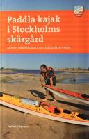 Paddla kajak i Stockholms sk&auml;rg&aring;rd: 44 turer fr&aring;n Arholma i norr till Landsort i s&ouml;der