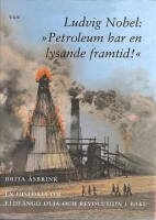Ludvig Nobel: "Petroleum har en lysande framtid!" - En historia om eldf&auml;ngd olja och revolution i Baku