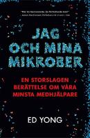 Jag och mina mikrober: En storslagen ber&auml;ttelse om v&aring;ra minsta medhj&auml;lpare