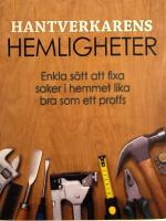 Hantverkarens hemligheter: Enkla s&auml;tt att fixa saker i hemmet lika bra som ett proffs