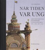 N&auml;r tiden var ung: Arkitekturen och Stockholmsutst&auml;llningarna 1851, 1866, 1897, 1909