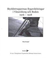 Skyddstruppernas flygavdelningar i V&auml;nersborg och Boden 1916 &ndash; 1918
