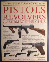 The Illustrated Encyclopedia of Pistols, Revolvers and Submachine Guns