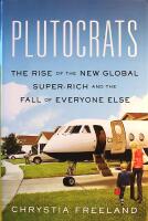 Plutocrats: The Rise of the New Global Super-Rich and the Fall of Everyone Else
