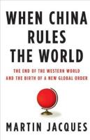 When China Rules the World: The End of the Western World and the Birth of a New Global Order