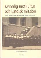 Kvinnlig motkultur och katolsk mission: Sankt Josefsystrarna i Danmark och Sverige 1856-1936