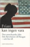 Friare kan ingen vara: Den amerikanska id&eacute;n fr&aring;n Revolution till Reagan - och lite till