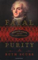 Fatal Purity: Robespierre and the French Revolution