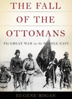 The Fall of the Ottoman Empire: The Great War in the Middle East
