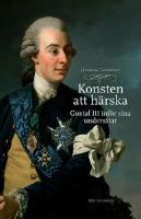 Konsten att h&auml;rska: Gustaf III inf&ouml;r sina unders&aring;tar