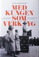 Med kungen som verktyg: Historien om f&ouml;rsvarsstriden, borgg&aring;rdskrisen & Sven Hedin