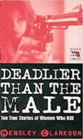 Deadlier than the Male: Ten True Stories of Women Who Kill