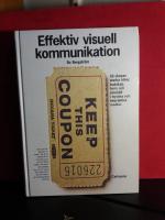 Effektiv visuell kommunikation : s&aring; skapas starka id&eacute;er, budskap, form och inneh&aring;ll i tryckta och interaktiva medier