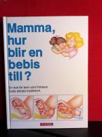 Mamma, hur blir en bebis till? - En bok f&ouml;r barn som f&ouml;rklarar livets st&ouml;rsta mysterium