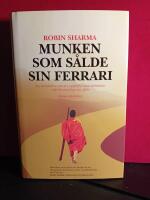Munken som s&aring;lde sin Ferrari : en ber&auml;ttelse om att uppfylla sina dr&ouml;mmar och f&ouml;rverkliga sig sj&auml;lv