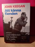 Att k&auml;nna fienden : milit&auml;rt underr&auml;ttelsev&auml;sen fr&aring;n Napoleon till al-Qaida